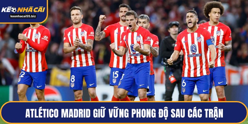 Atlético madrid giữ vững phong độ sau các trận