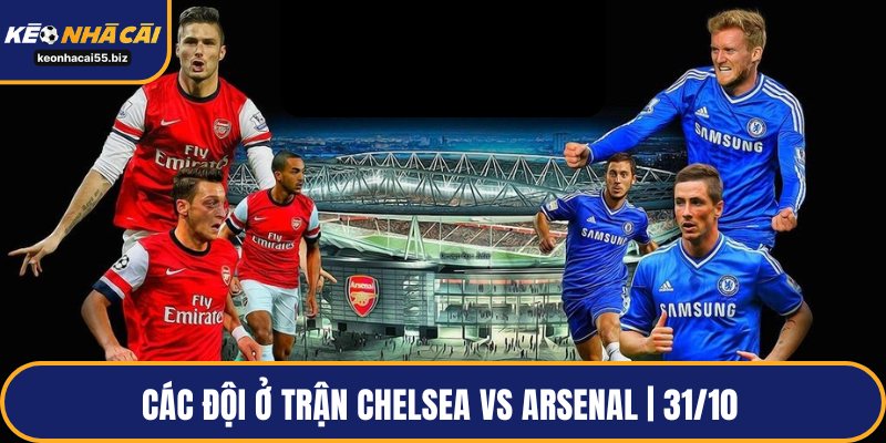 Các đội ở trận Chelsea vs Arsenal | 31/10 