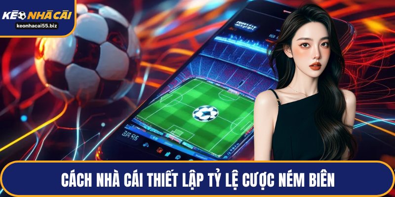 Cách nhà cái thiết lập tỷ lệ cược ném biên