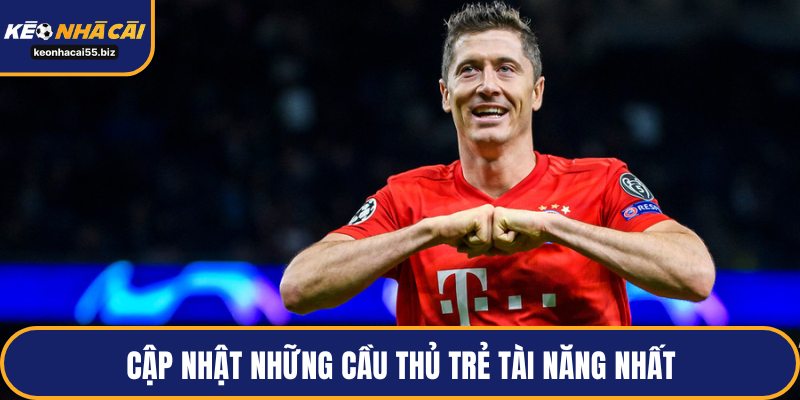 Cập nhật những cầu thủ trẻ tài năng nhất