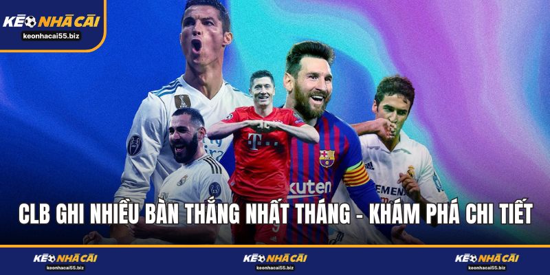 CLB Ghi Nhiều Bàn Thắng Nhất Tháng