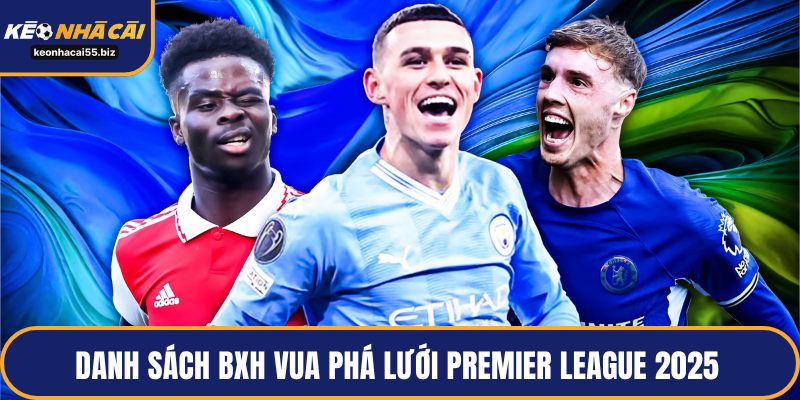 Danh sách BXH vua phá lưới Premier League 2025 