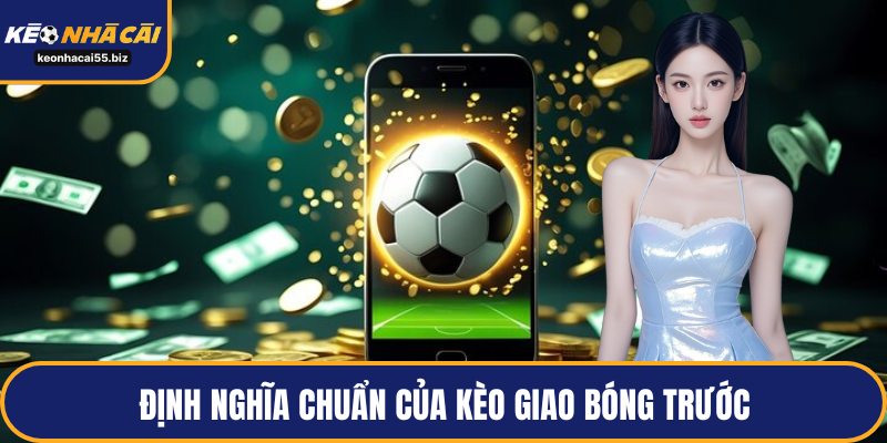 Định nghĩa chuẩn của kèo giao bóng trước
