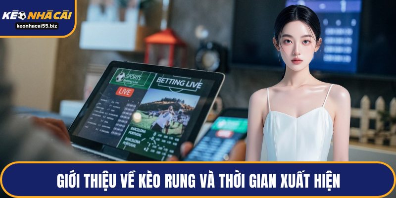 Giới thiệu về kèo rung và thời gian xuất hiện