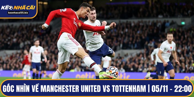 Góc nhìn về Manchester United vs Tottenham | 05/11 – 22:00
