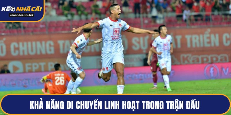 Khả năng di chuyển linh hoạt trong trận đấu 