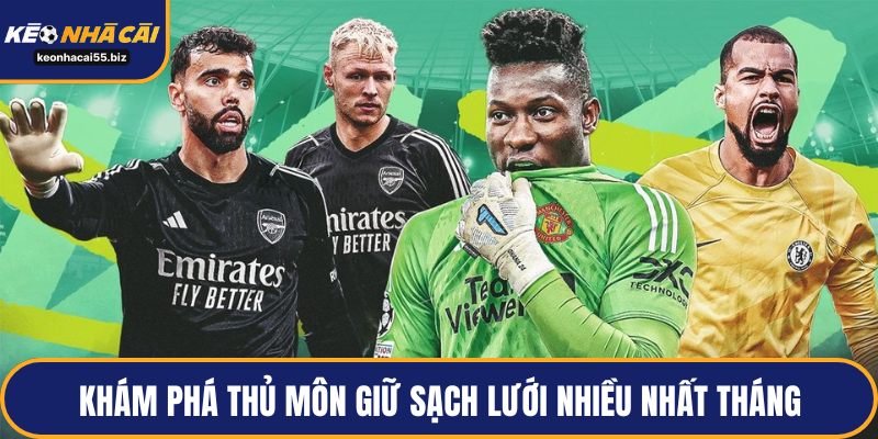 Khám phá thủ môn giữ sạch lưới nhiều nhất tháng