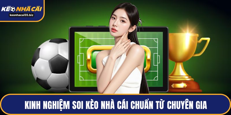 Kinh nghiệm soi kèo nhà cái chuẩn từ chuyên gia