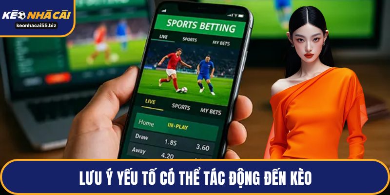 Lưu ý yếu tố có thể tác động đến kèo