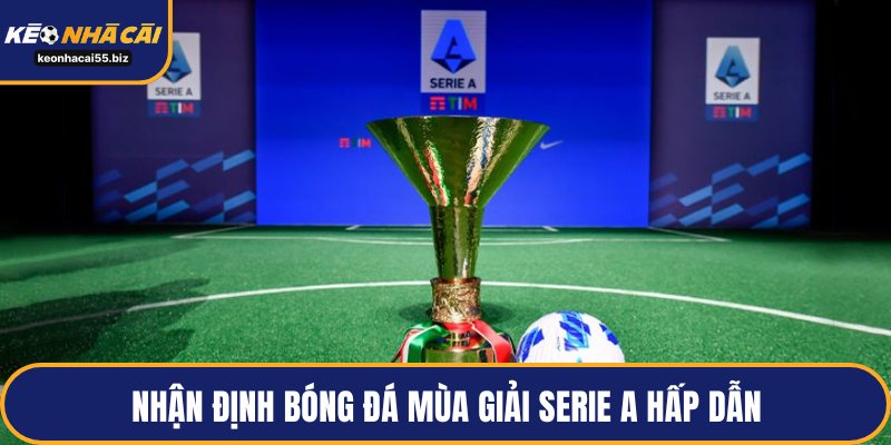 Nhận định bóng đá mùa giải Serie A hấp dẫn