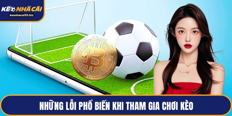 Những lỗi phổ biến khi tham gia chơi kèo
