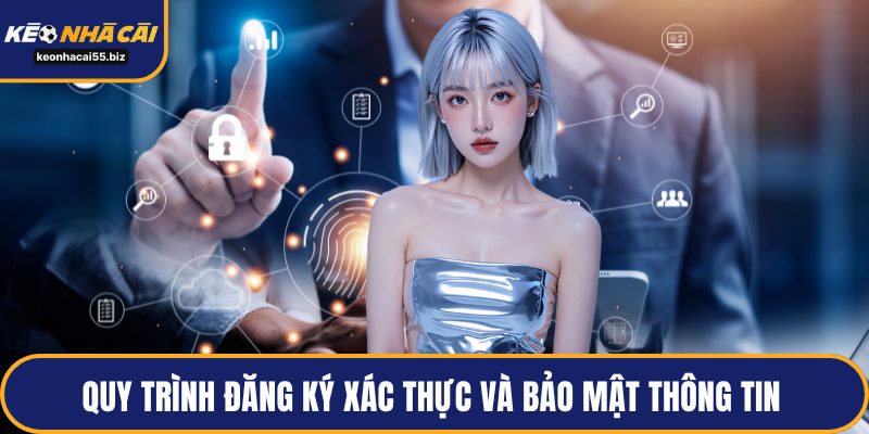 Quy trình đăng ký xác thực và bảo mật thông tin 