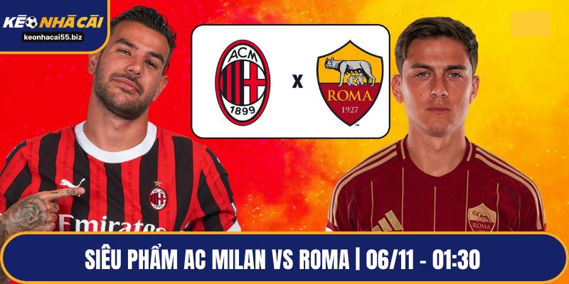 Siêu phẩm AC Milan vs Roma | 06/11 – 01:30 