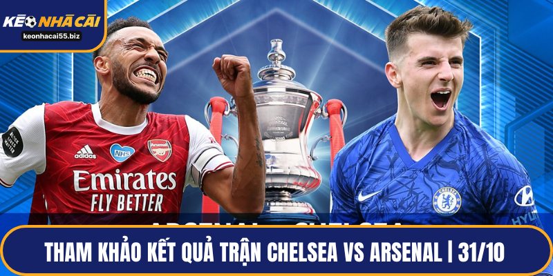 Tham khảo kết quả trận Chelsea vs Arsenal | 31/10 