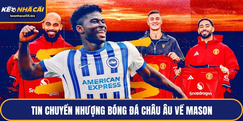 Tin chuyển nhượng bóng đá châu Âu về Mason
