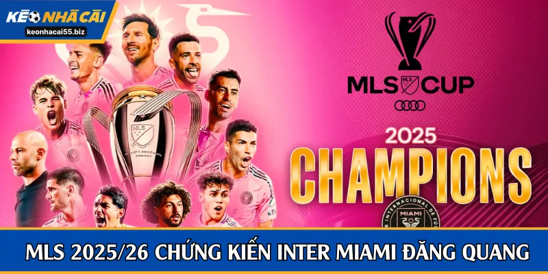 Kết quả MLS 2025/26 chứng kiến Inter Miami đăng quang