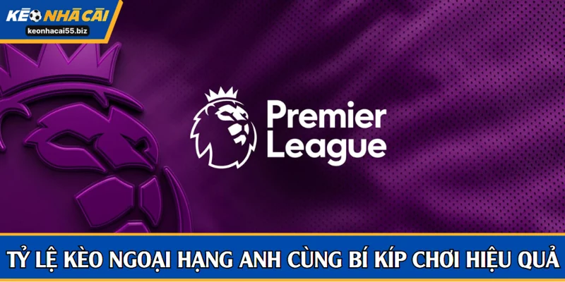 Tỷ lệ kèo Ngoại Hạng Anh